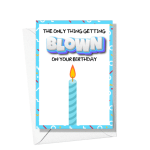 The Only Thing Getting Blown On Your Birthday Card