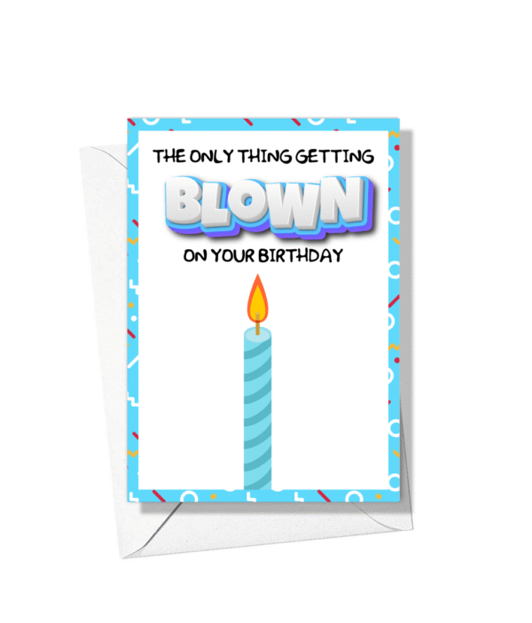 The Only Thing Getting Blown On Your Birthday Card