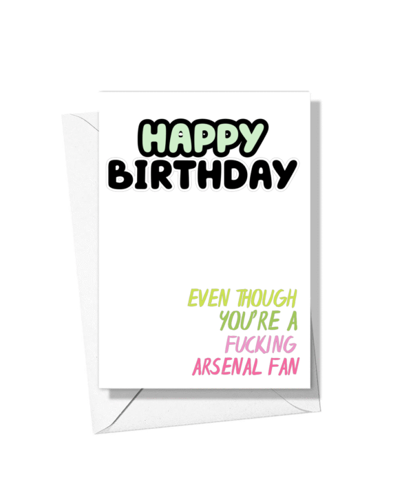 Happy Birthday Even Though You’re A Fucking Arsenal Fan