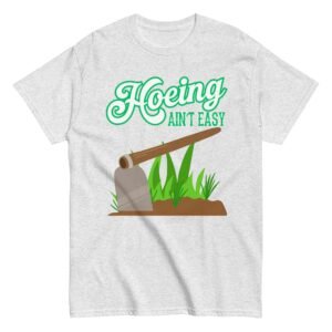 Funny Gardening T-shirt – Hoeing Ain’t Easy