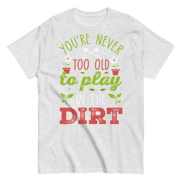 You’re Never Too Old To Play In The Dirt Gardening T-shirt - Image 18
