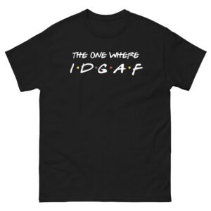 The One Where IDGAF Friends style funny t-shirt