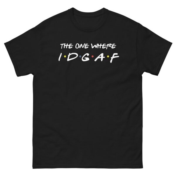 The One Where IDGAF Friends style funny t-shirt