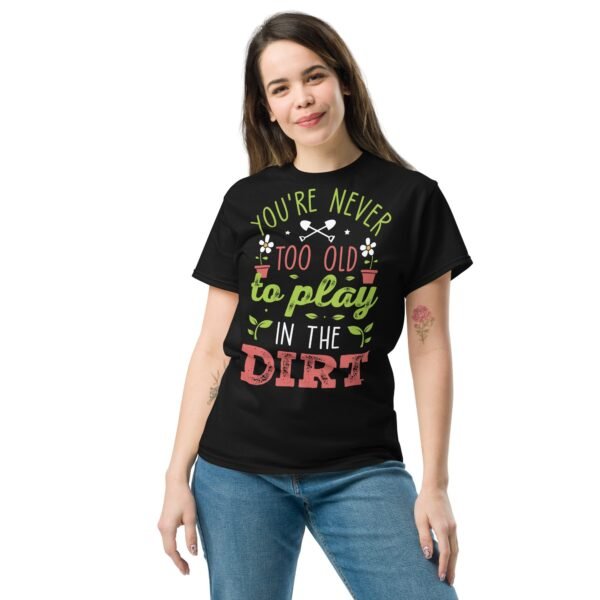 You’re Never Too Old To Play In The Dirt Gardening T-shirt - Image 3