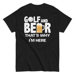 Golf & Beer That’s Why I’m Here T-shirt