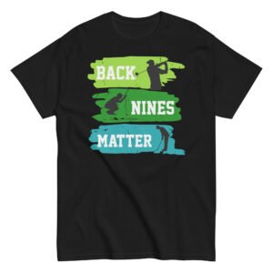 Back Nines Matter Golf T-shirt Gift For Golfers
