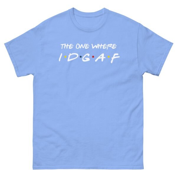 The One Where IDGAF Friends style funny t-shirt - Image 11