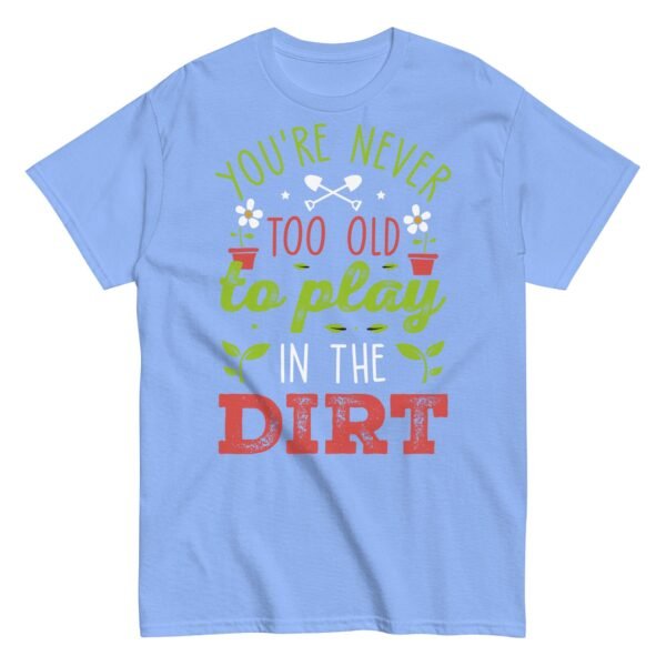 You’re Never Too Old To Play In The Dirt Gardening T-shirt - Image 14