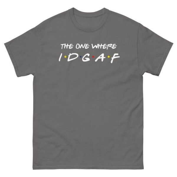 The One Where IDGAF Friends style funny t-shirt - Image 7
