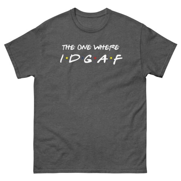 The One Where IDGAF Friends style funny t-shirt - Image 6
