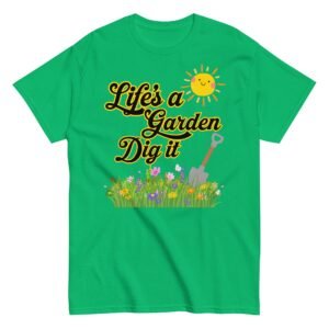 Life’s A Garden Dig It T-shirt for Gardeners