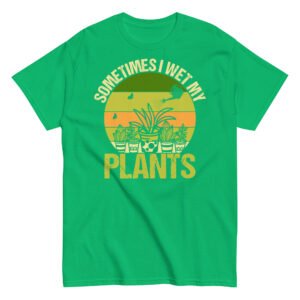 Gardening T-shirt Sometimes I Wet My Plants