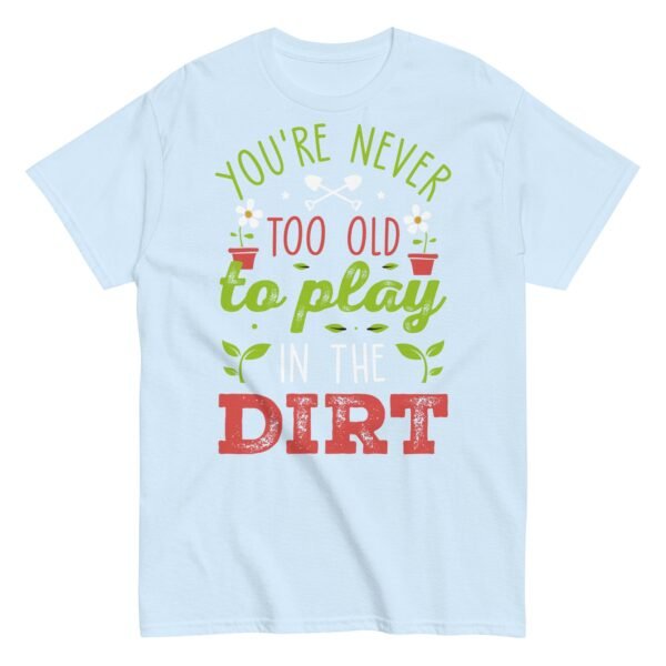 You’re Never Too Old To Play In The Dirt Gardening T-shirt - Image 17
