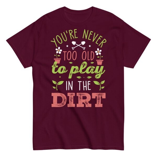 You’re Never Too Old To Play In The Dirt Gardening T-shirt - Image 5