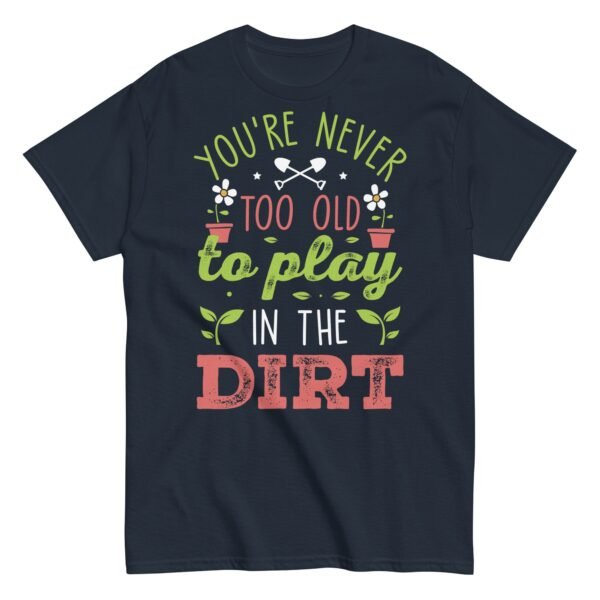 You’re Never Too Old To Play In The Dirt Gardening T-shirt - Image 6