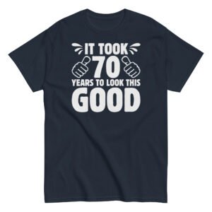 It Took 70 Years To Look This Good 70th Birthday T-shirt