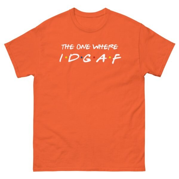 The One Where IDGAF Friends style funny t-shirt - Image 9