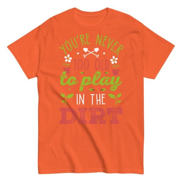 You’re Never Too Old To Play In The Dirt Gardening T-shirt - Image 12