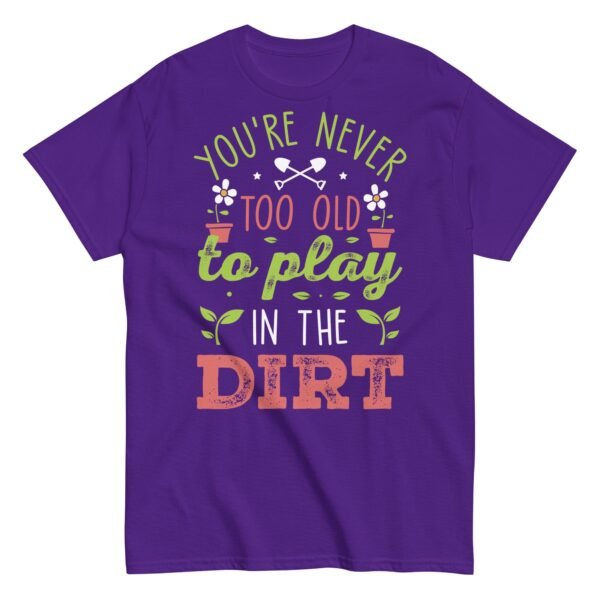 You’re Never Too Old To Play In The Dirt Gardening T-shirt - Image 7