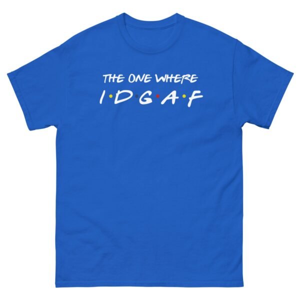 The One Where IDGAF Friends style funny t-shirt - Image 5