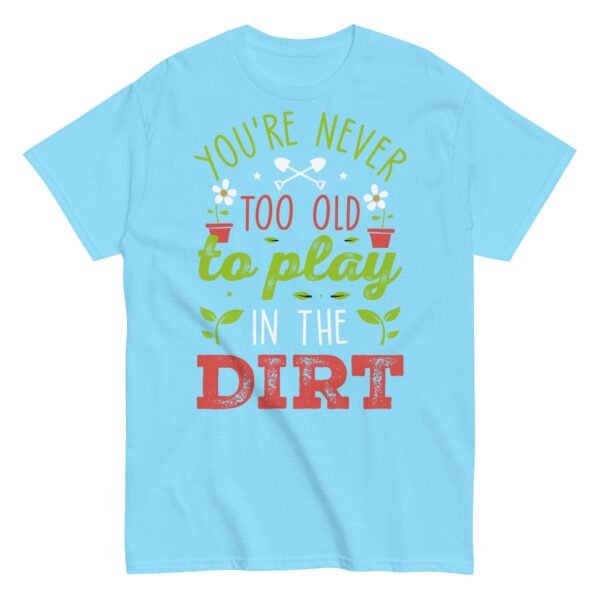 You’re Never Too Old To Play In The Dirt Gardening T-shirt - Image 16