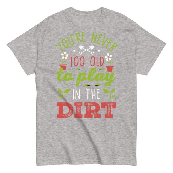 You’re Never Too Old To Play In The Dirt Gardening T-shirt - Image 15