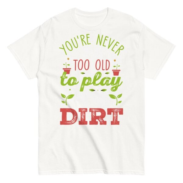 You’re Never Too Old To Play In The Dirt Gardening T-shirt - Image 19