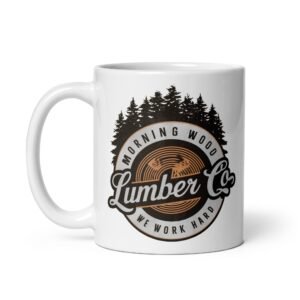 Morning Wood Lumber Co We Work Hard Funny Mug For Him