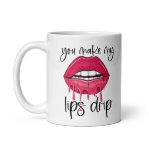 You Make My Lips Drip Rude Valentines Mug Gift