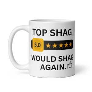 Top Shag Mug Valentine’s Gift Mug Would Shag Again