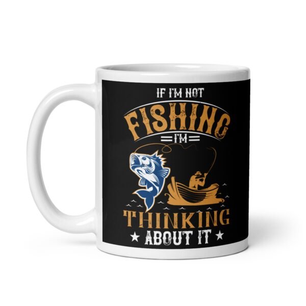 If I’m Not Fishing I’m Thinking About It Mug