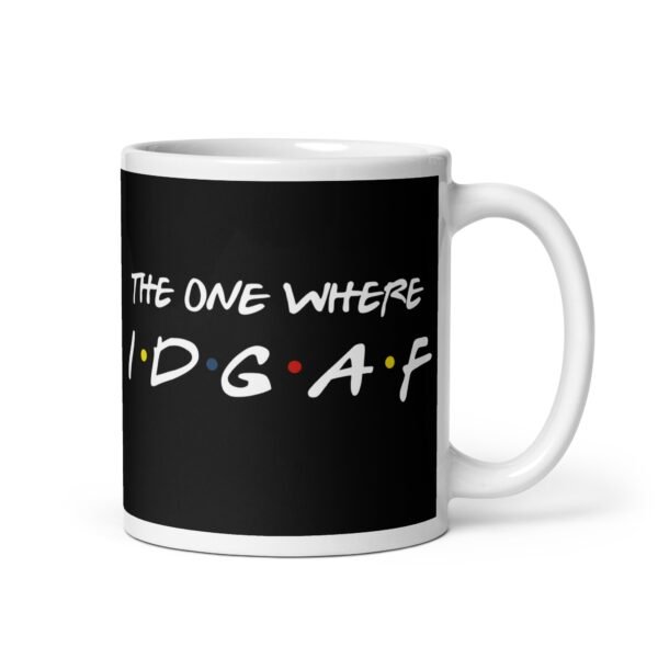 Funny Friends Mug The One Where IDGAF - Image 2